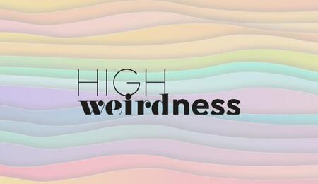 HIGH weirdness